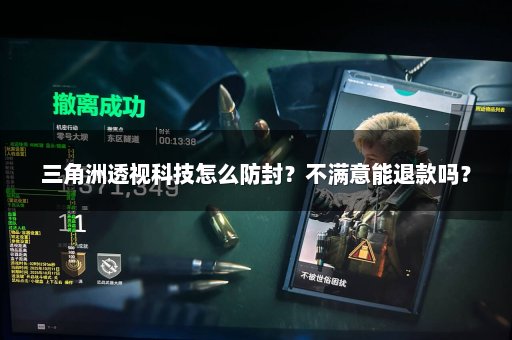 三角洲透视科技怎么防封？不满意能退款吗？